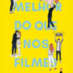 Vem aí ‘Melhor do que nos Filmes’ nos cinemas Saiba o que está acontecendo com o livro de Lynn Painter (1)
